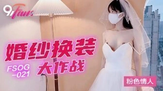 【国产传媒综合】FSOG022 婚紗換裝大作戰