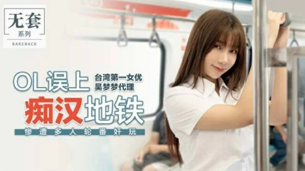 【麻豆传媒】麻豆-台湾第一女优吴梦梦OL误上痴汉地铁惨遭多人轮番奸玩