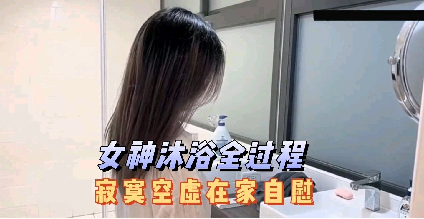 【国产精选】无码精品上集-新同学林思妤沐浴全过程在家寂寞了把自己玩起飞了