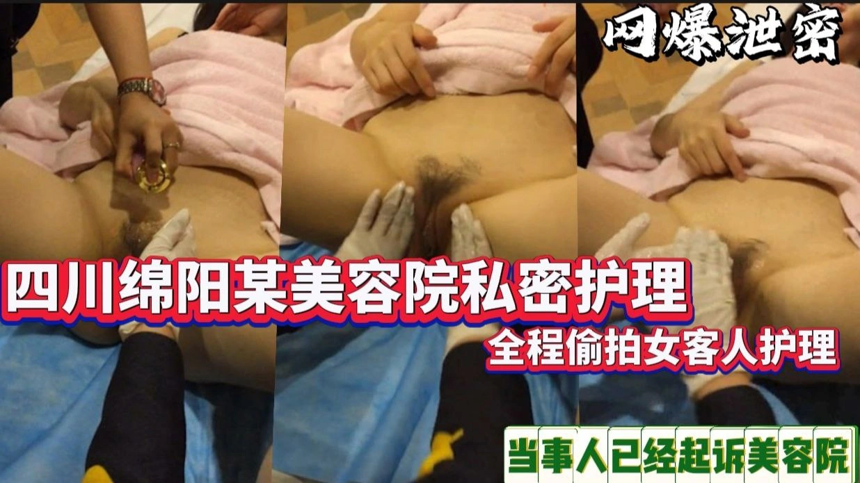 【国产探花】美容院私密护理全程偷拍女客人护理当事人已经起诉美容院