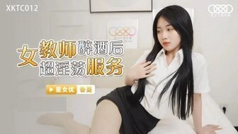 【国产传媒综合】XKTC012 女教師醉酒後超淫蕩服務
