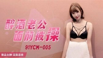 【国产传媒综合】91YCM005 醉酒老公面前被操