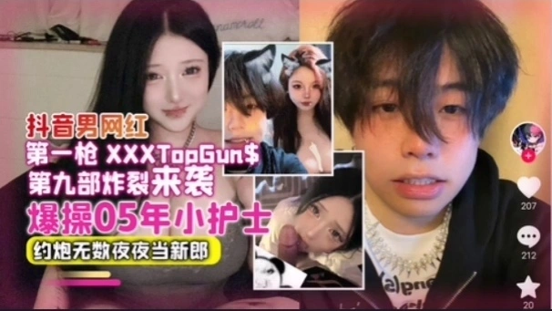 【国产精选】网曝抖音男网红爆操05年小护士约炮无数夜夜当新郎