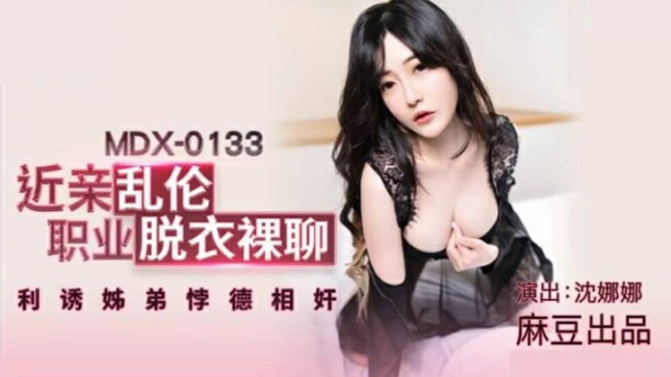 【麻豆传媒】麻豆-沈娜娜近亲乱伦职业脱衣裸聊利诱姐弟悖德相奸