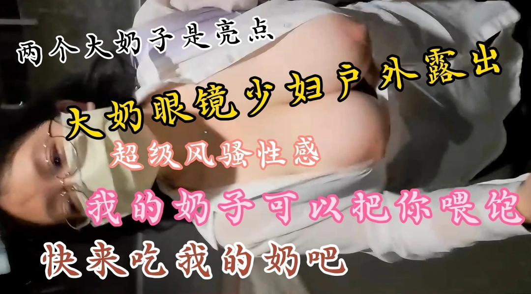 【国产探花】土豪定制私拍大奶眼镜少妇户外露出大秀.两个大奶子丰满圆润饱满.上窜下跳太诱人了